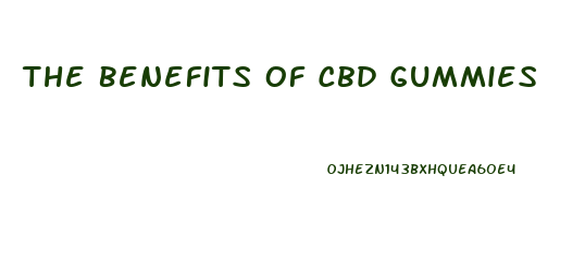 The Benefits Of Cbd Gummies