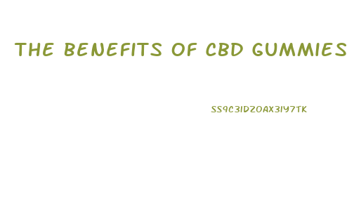 The Benefits Of Cbd Gummies