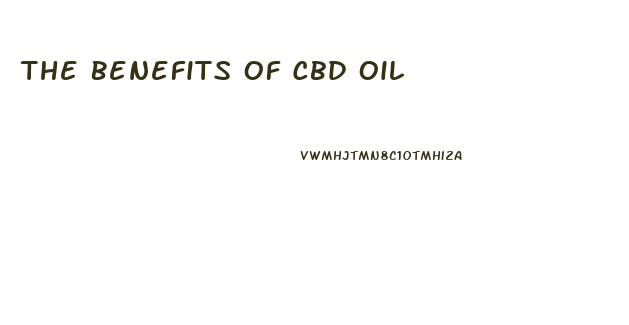 The Benefits Of Cbd Oil