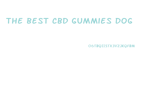 The Best Cbd Gummies Dog