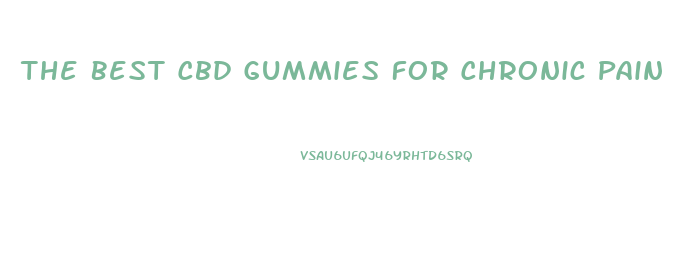 The Best Cbd Gummies For Chronic Pain