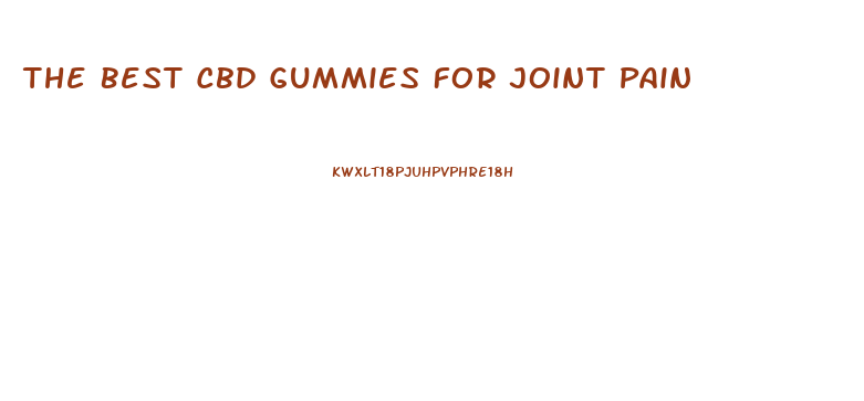The Best Cbd Gummies For Joint Pain