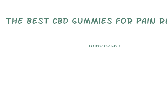 The Best Cbd Gummies For Pain Relief