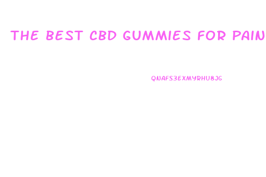 The Best Cbd Gummies For Pain Relief
