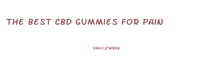 The Best Cbd Gummies For Pain