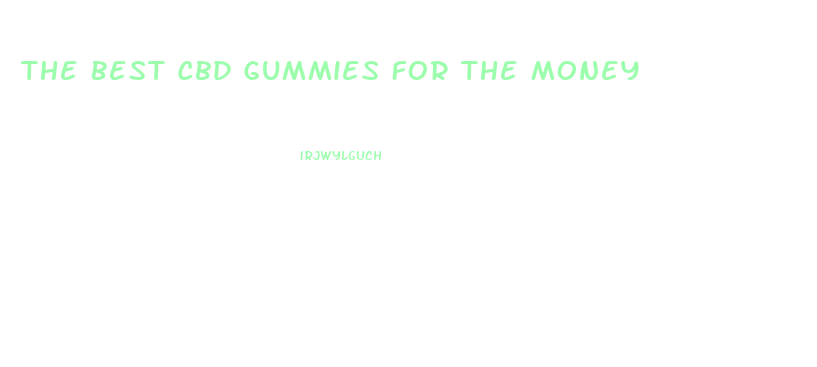 The Best Cbd Gummies For The Money
