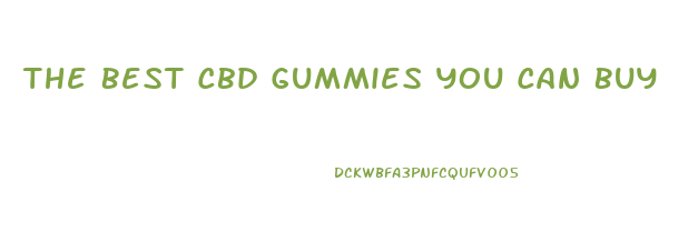 The Best Cbd Gummies You Can Buy