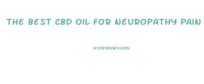 The Best Cbd Oil For Neuropathy Pain