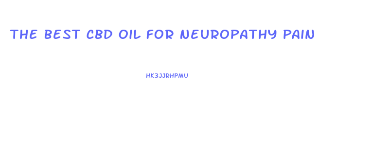The Best Cbd Oil For Neuropathy Pain