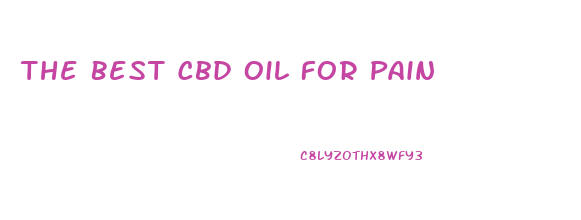 The Best Cbd Oil For Pain