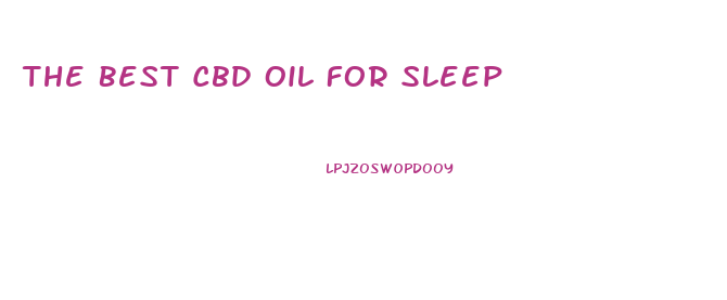 The Best Cbd Oil For Sleep