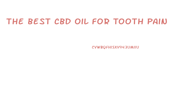 The Best Cbd Oil For Tooth Pain