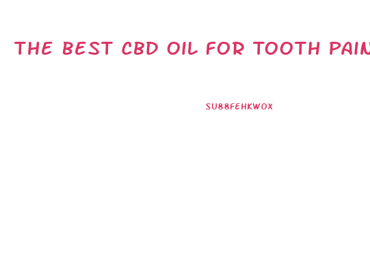 The Best Cbd Oil For Tooth Pain