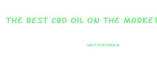 The Best Cbd Oil On The Market