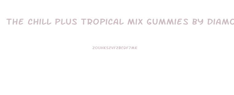 The Chill Plus Tropical Mix Gummies By Diamond Cbd