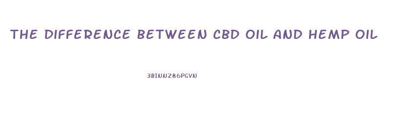 The Difference Between Cbd Oil And Hemp Oil