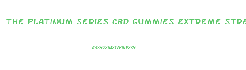 The Platinum Series Cbd Gummies Extreme Strength