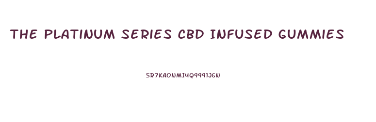 The Platinum Series Cbd Infused Gummies