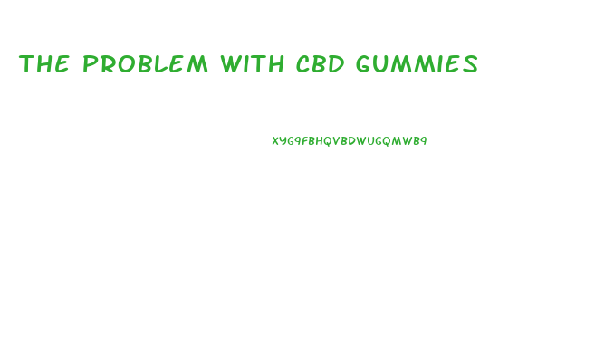 The Problem With Cbd Gummies