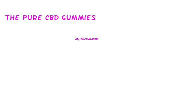 The Pure Cbd Gummies