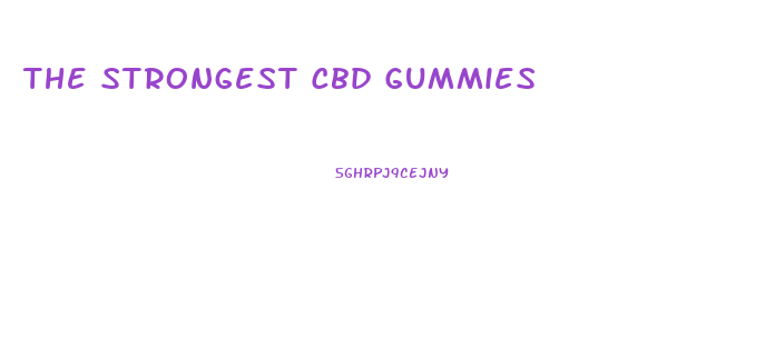 The Strongest Cbd Gummies