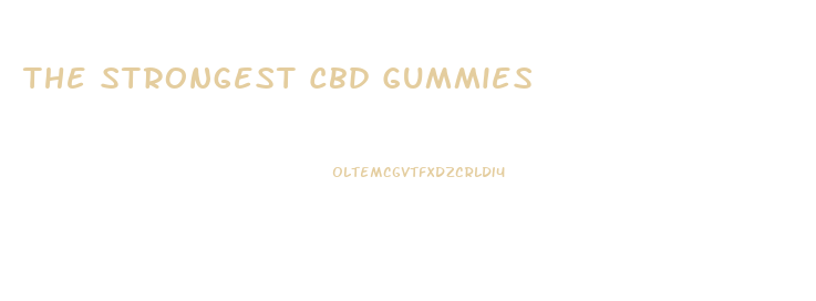 The Strongest Cbd Gummies