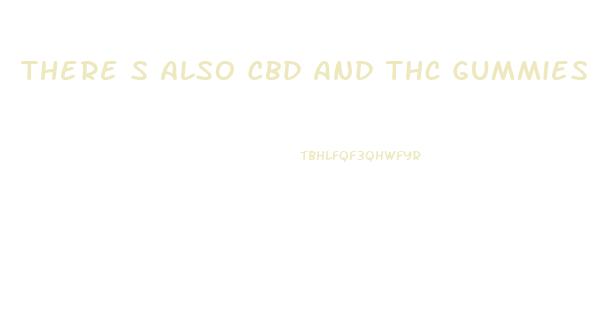There S Also Cbd And Thc Gummies