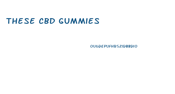 These Cbd Gummies