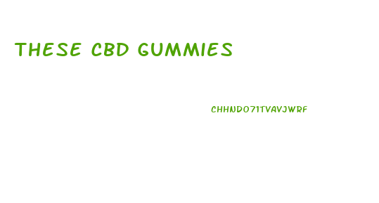 These Cbd Gummies