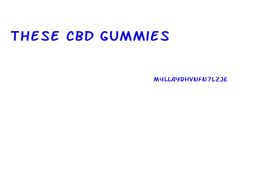 These Cbd Gummies