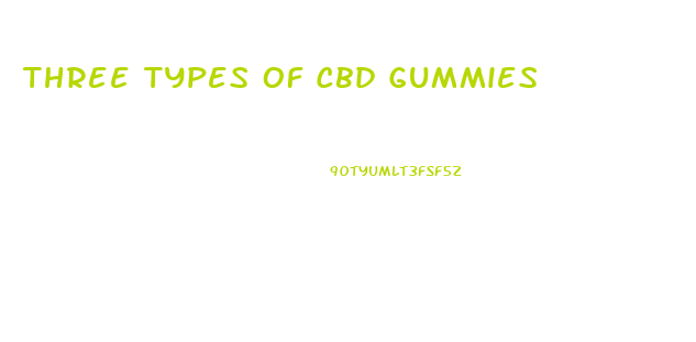 Three Types Of Cbd Gummies