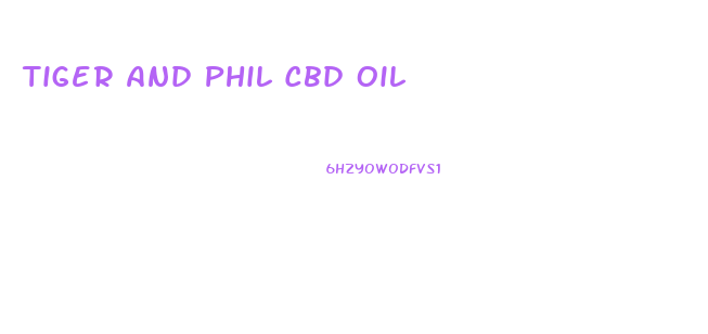 Tiger And Phil Cbd Oil