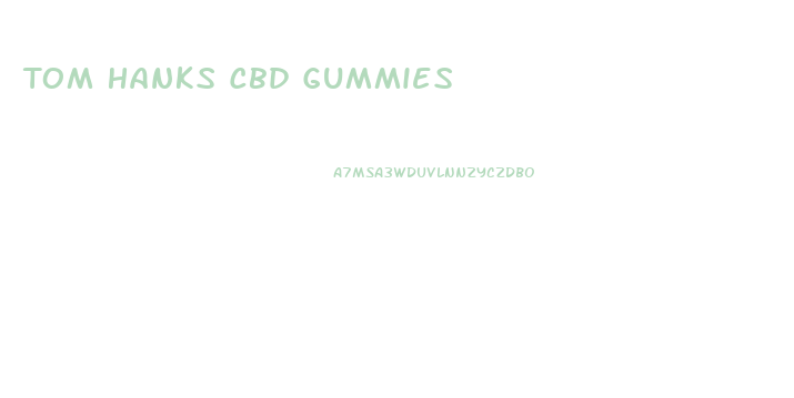 Tom Hanks Cbd Gummies