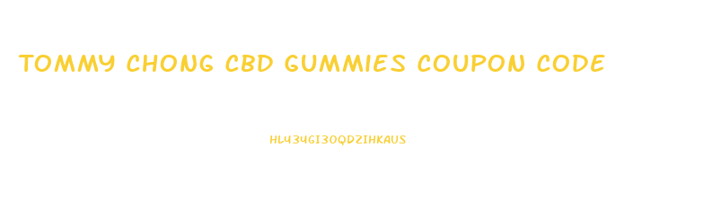 Tommy Chong Cbd Gummies Coupon Code