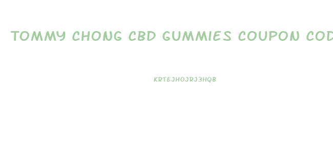 Tommy Chong Cbd Gummies Coupon Code