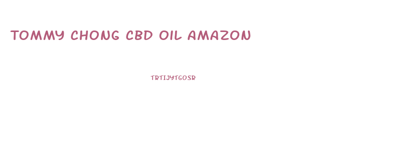 Tommy Chong Cbd Oil Amazon