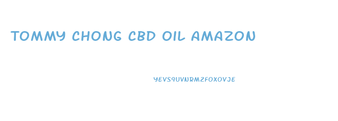 Tommy Chong Cbd Oil Amazon