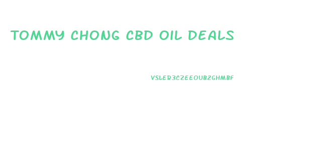Tommy Chong Cbd Oil Deals