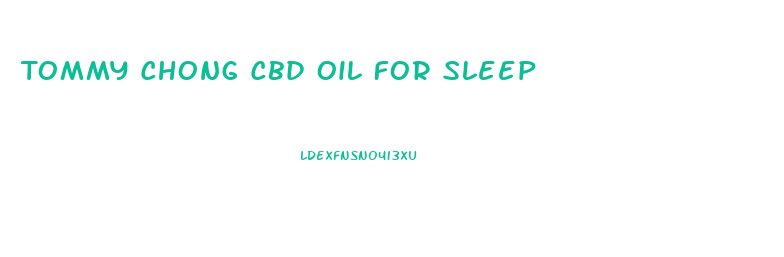Tommy Chong Cbd Oil For Sleep