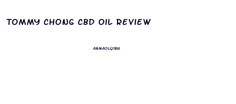Tommy Chong Cbd Oil Review