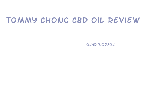 Tommy Chong Cbd Oil Review
