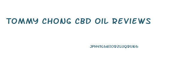 Tommy Chong Cbd Oil Reviews