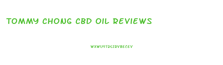 Tommy Chong Cbd Oil Reviews