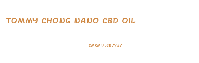 Tommy Chong Nano Cbd Oil