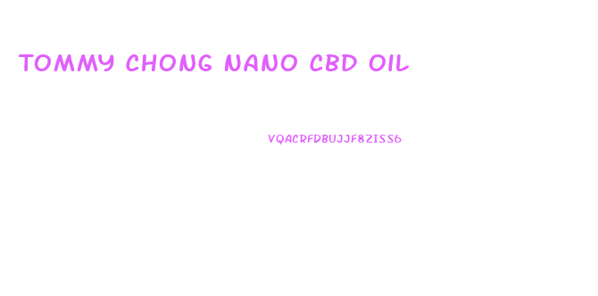 Tommy Chong Nano Cbd Oil