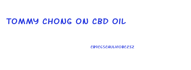 Tommy Chong On Cbd Oil