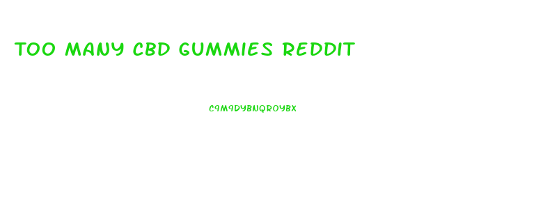Too Many Cbd Gummies Reddit