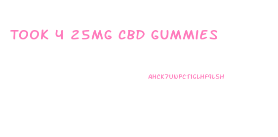 Took 4 25mg Cbd Gummies