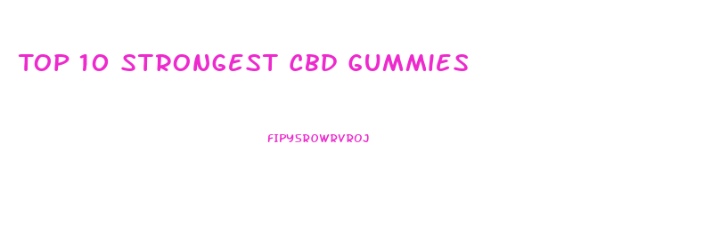 Top 10 Strongest Cbd Gummies