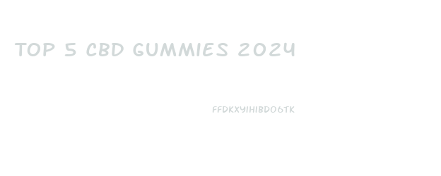Top 5 Cbd Gummies 2024